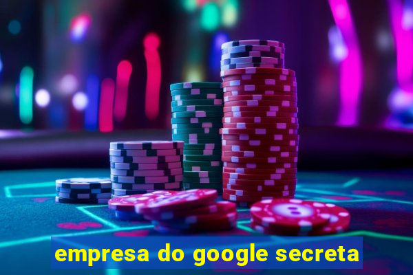 empresa do google secreta